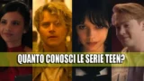 Testa il tuo sapere sulle serie teen attuali con questo quiz