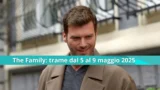 Anticipazioni e trame di The Family dal 5 al 9 maggio 2025