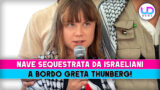 Nave sequestrata da israeliani con greta thunberg a bordo