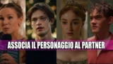 Quiz: abbina i personaggi delle serie tv ai loro partner