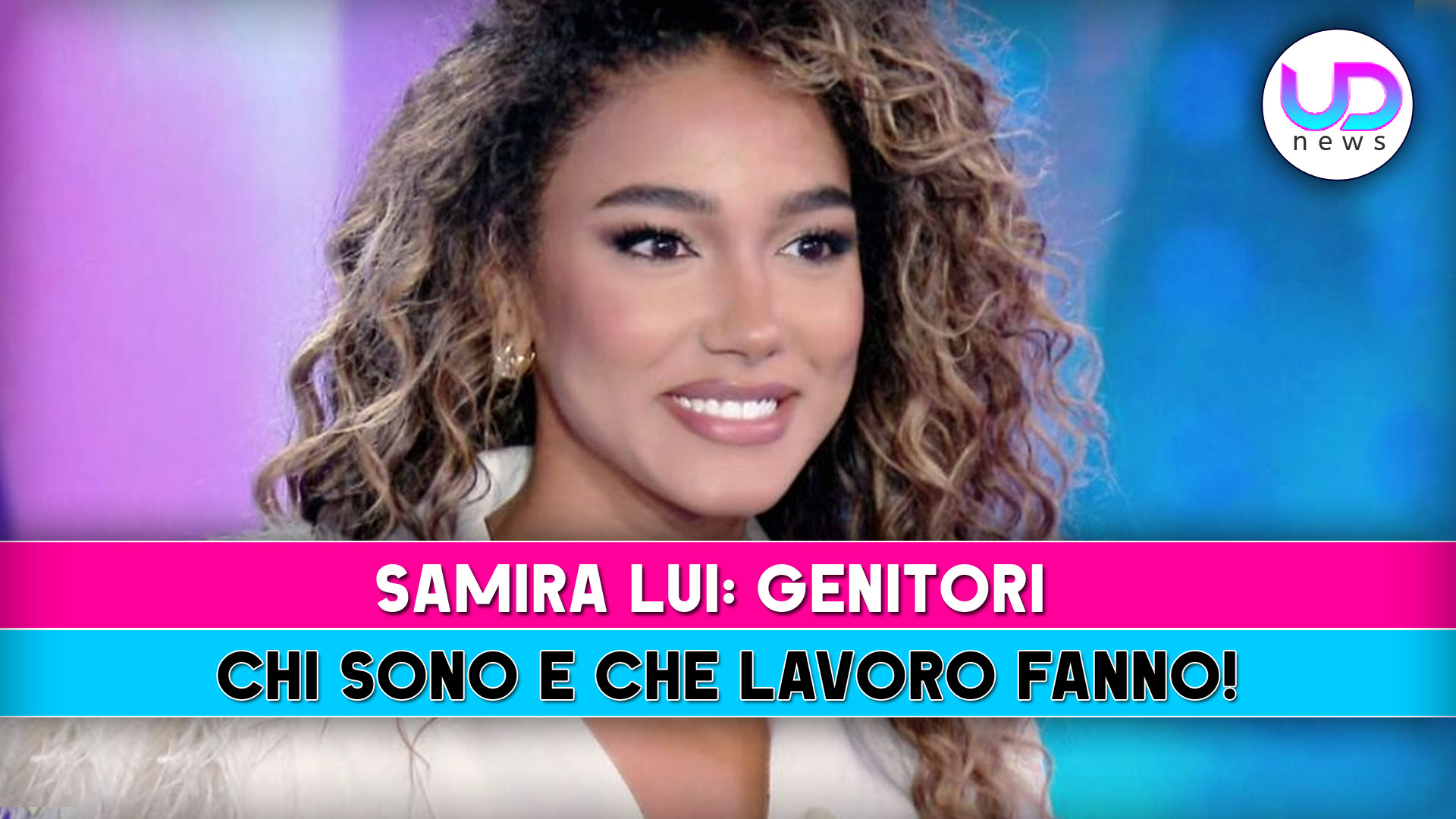 Samira Lui: segreti sui genitori e le loro professioni