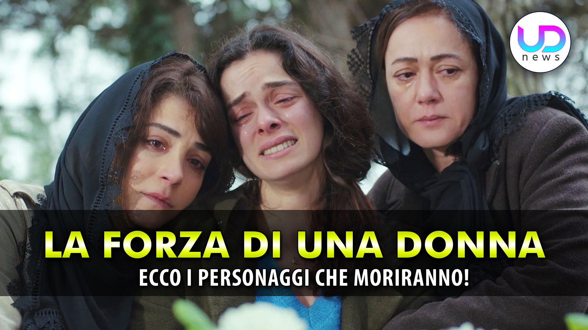 Anticipazioni la forza di una donna: i personaggi che moriranno Anticipazioni la forza di una donna: i personaggi che moriranno