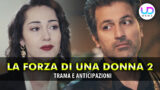 La forza di una donna 2 anticipazioni su kismet e il mistero dell’avvocata di arif