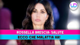 Rossella brescia svela la malattia che le ha cambio la vita