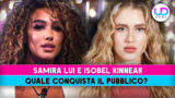 Samira lui e isobel kinnear: quale delle due conquista il cuore del pubblico