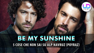 Alp Navruz, attore di Be My Sunshine: 5 curiosità che non sai