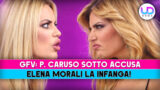 GF Vip, Paola Caruso sotto accusa: Elena Morali critica e svela i dettagli