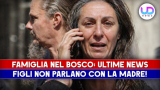 Famiglia nel bosco ultime news: i figli non parlano più con la madre