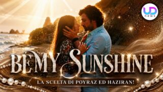 Be My Sunshine anticipazioni 22-28 giugno 2026: Haziran e Poyraz sconvolgono tutti