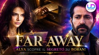 Far Away anticipazioni dall 8 al 12 giugno 2026: Alya scopre il segreto su Boran