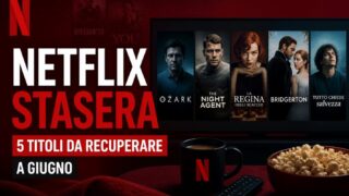 Netflix stasera: 5 titoli da recuperare a giugno