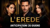 L’Erede anticipazioni puntata 26 giugno