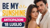Be My Sunshine, anticipazioni puntata di oggi 18 luglio
