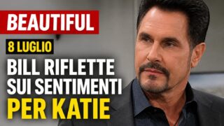 Bill riflette sui sentimenti per katie: 8 luglio e beautiful