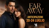 Far Away anticipazioni puntate dal 20 al 24 luglio 2026