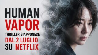 Human Vapor thriller giapponese dal 2 luglio su Netflix: trama e cosa aspettarsi