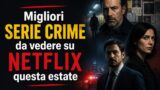 Migliori serie crime da vedere su Netflix questa estate