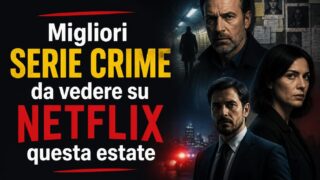 Migliori serie crime da vedere su Netflix questa estate