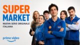 Super Market nuova serie originale italiana Prime Video: trama, cast e quando esce